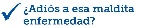 ¿Adiós a esa maldita enfermedad? ¿Adiós a esa maldita enfermedad?
