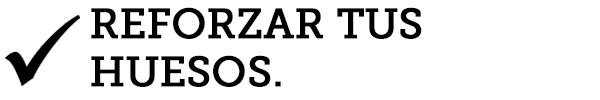 REFORZAR TUS HUESOS. REFORZAR TUS HUESOS.