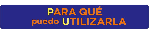 Para qué puedo utilizarla Para qué puedo utilizarla