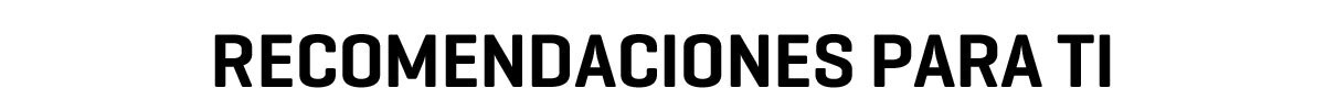 RECOMENDACIONES PARA TI RECOMENDACIONES PARA TI