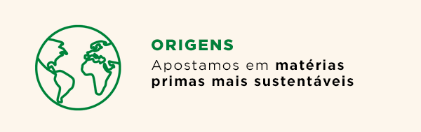 Origens - Apostamos em matérias primas mais sustentáveis Origens - Apostamos em matérias primas mais sustentáveis