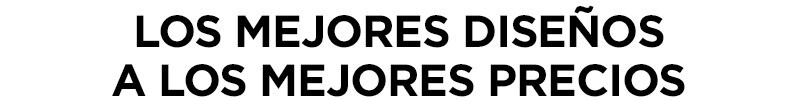 Los mejores diseños a los mejores precios Los mejores diseños a los mejores precios