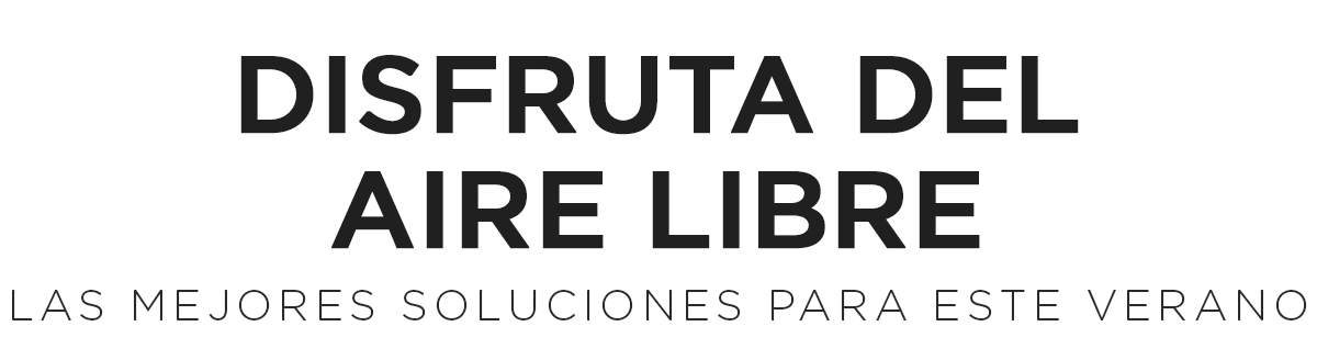Disfruta del aire libre. Las mejores soluciones para este verano Disfruta del aire libre. Las mejores soluciones para este verano