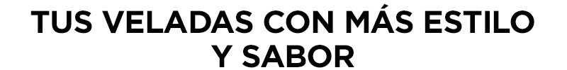 Tus veladas con más estilo y sabor Tus veladas con más estilo y sabor