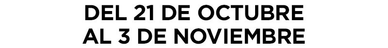 DEL 21 DE OCTUBRE AL 3 DE NOVIEMBRE DEL 21 DE OCTUBRE AL 3 DE NOVIEMBRE