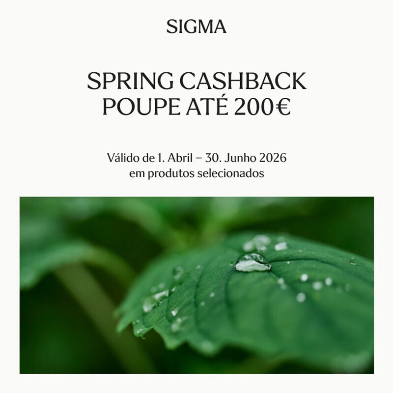 Cashback Sigma Spring 2026 - Receba até 200€ de Cashback, na compra de uma objetiva Sigma, modelos elegíveis. Cashback Sigma Spring 2026 - Receba até 200€ de Cashback, na compra de uma objetiva Sigma, modelos elegíveis.