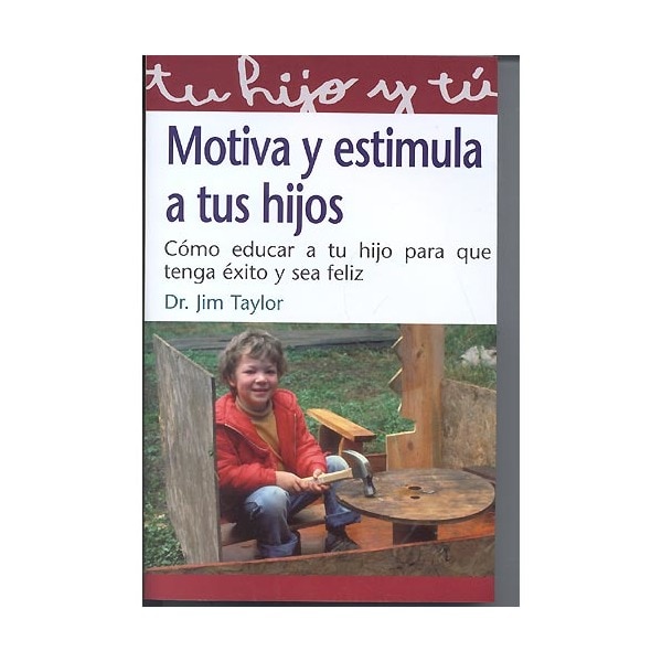 Motiva Y Estimula A Tus Hijos: Cómo Educar A Tu Hijo Para Que Tenga Éxito Y Sea Feliz 1