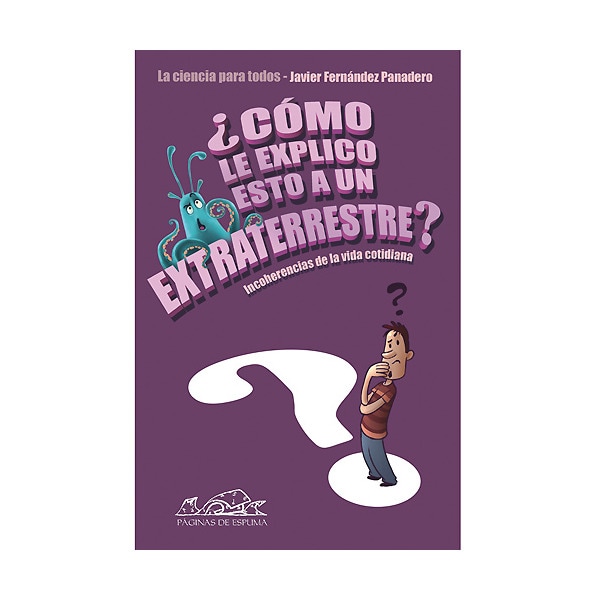 Imagen 0 de ¿Cómo le explico esto a un extraterrestre?: Incoherencias de la vida cotidiana. La ciencia para todos (Tapa blanda)