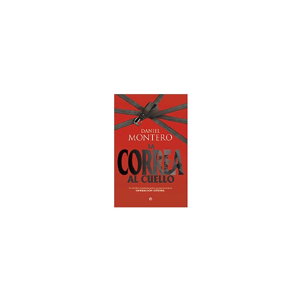 La Correa Al Cuello : Un Thriller Trepidante Sobre Los Secretos De La Operación Gürtel 1