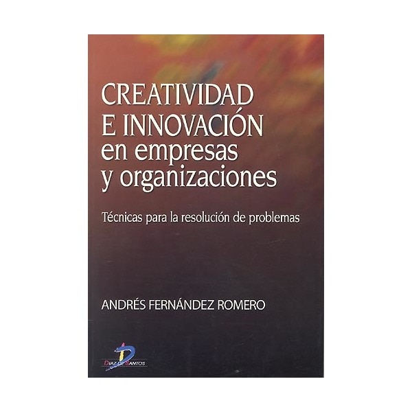 Creatividad E Innovación En Empresas Y Organizaciones : Técnicas Para La Resolución De Problemas 1