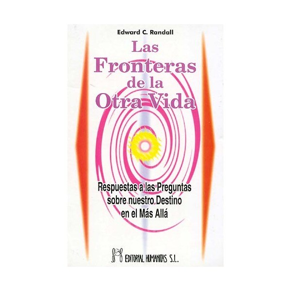 Las Fronteras De La Otra Vida: Respuestas A Las Preguntas Sobre Nuestro Destino En El Más Allá 1