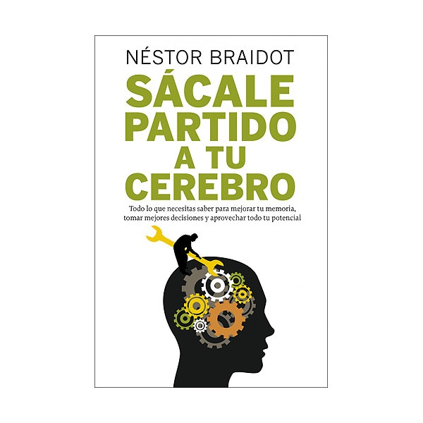 Imagen 0 de Sácale partido a tu cerebro: Todo lo que necesitas saber para mejorar tu memoria, tomar mejores decisiones y aprovechar tod  (Tapa blanda con solapas)