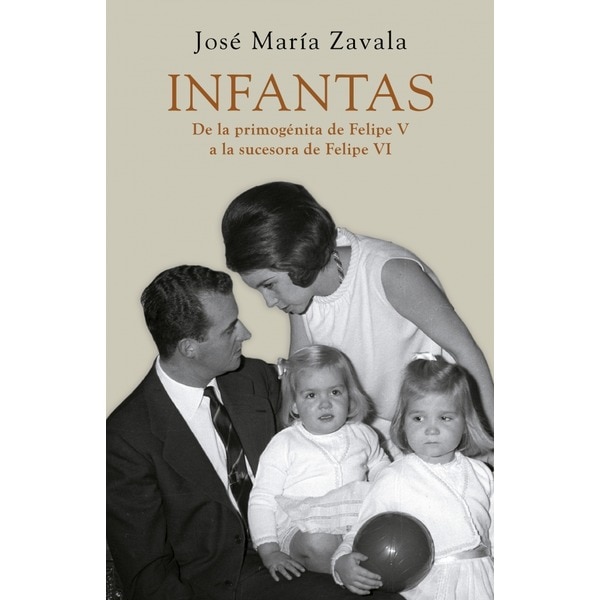 Infantas: De la primogénita de Felipe V a la sucesora de Felipe VI (Capa dura) 1