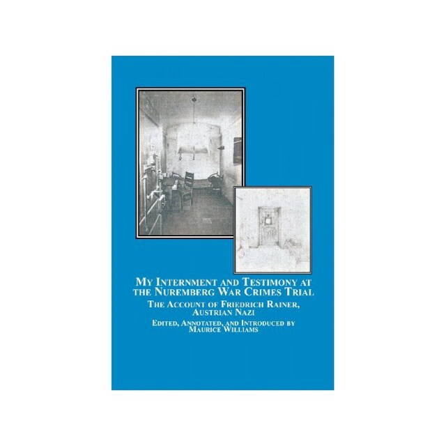 Imagen 0 de My Internment And Testimony At The Nuremberg War Crimes Trial: The Account Of Friedrich Rainer, Austrian Nazi