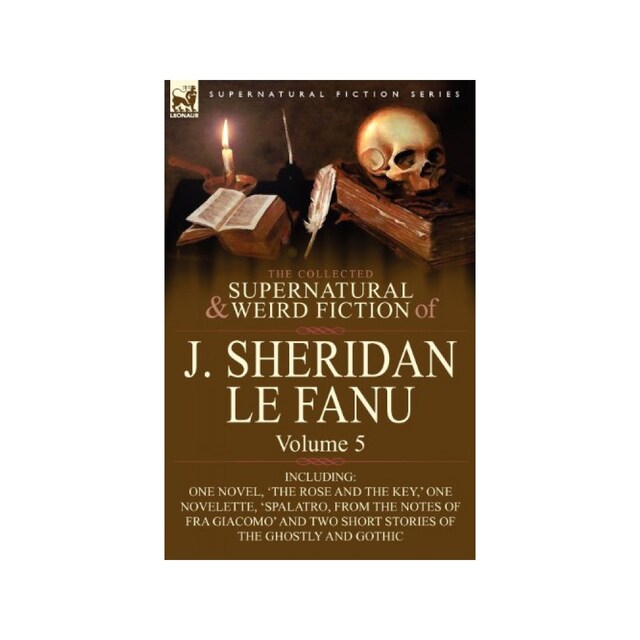 Imagen 0 de The Collected Supernatural And Weird Fiction Of J. Sheridan Le Fanu: Volume 5-Including One Novel, 'the Rose And The Key, ' One Novelette, 'spalatr...