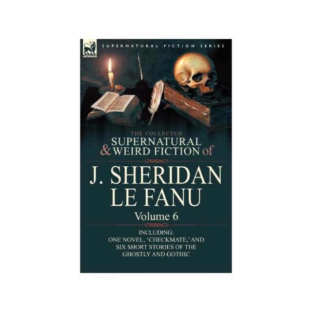Imagen 0 de The Collected Supernatural And Weird Fiction Of J. Sheridan Le Fanu: Volume 6-Including One Novel, 'checkmate, ' And Six Short Stories Of The Ghost...