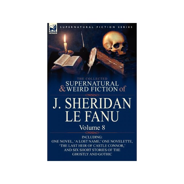Imagen 0 de The Collected Supernatural And Weird Fiction Of J. Sheridan Le Fanu: Volume 8-Including One Novel, 'a Lost Name, ' One Novelette, 'the Last Heir Of...