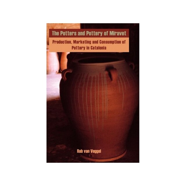 Imagen 0 de The Potters And Pottery Of Miravet: Production, Marketing And Consumption Of Pottery In Catalonia