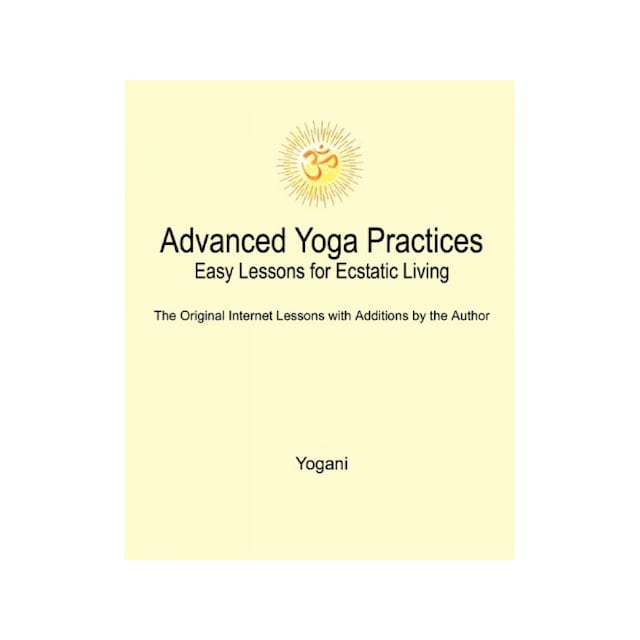 Imagen 0 de Advanced Yoga Practices - Easy Lessons For Ecstatic Living
