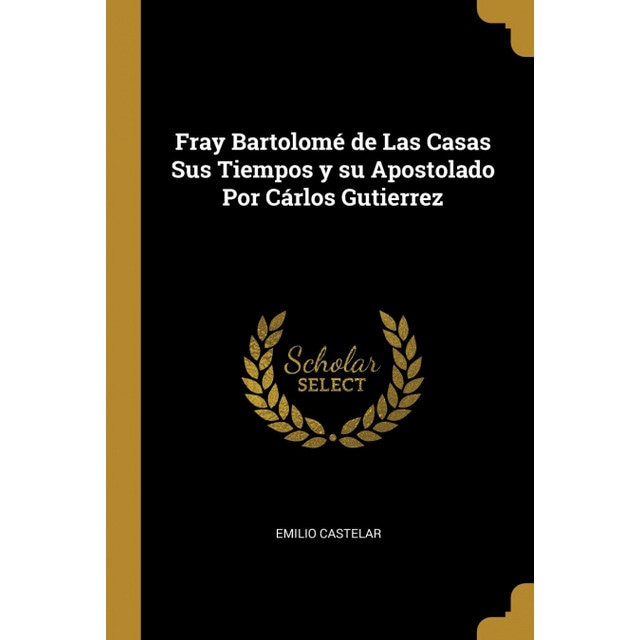 Fray Bartolomé de Las Casas Sus Tiempos y su Apostolado Por Cárlos Gutierrez  · Historia · El Corte Inglés