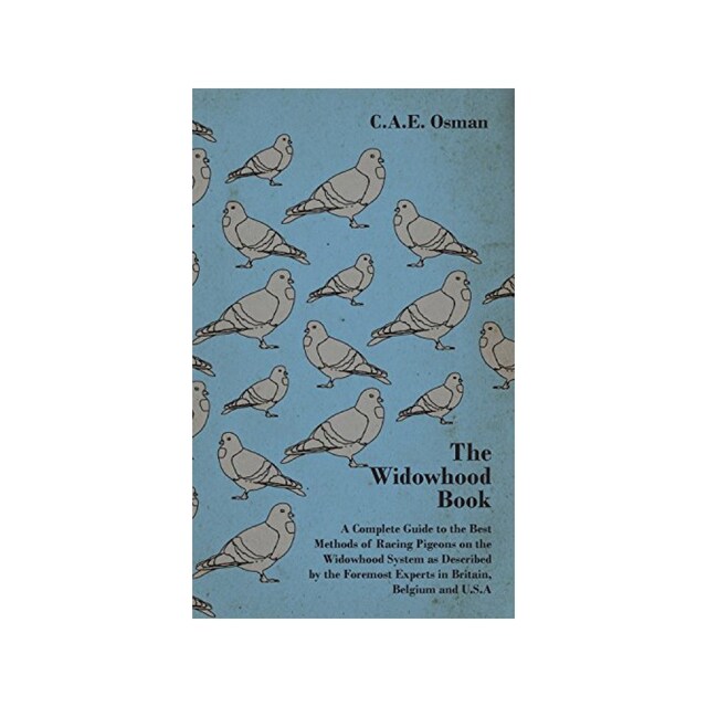 Imagen 0 de The Widowhood Book - A Complete Guide To The Best Methods Of Racing Pigeons On The Widowhood System As Described By The Foremost Experts In Britain...