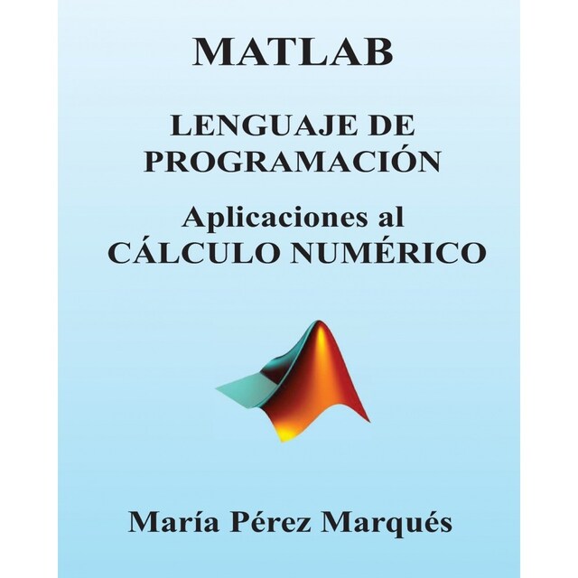 Imagen 0 de Matlab. Lenguaje De Programacion. Aplicaciones Al Calculo Numerico