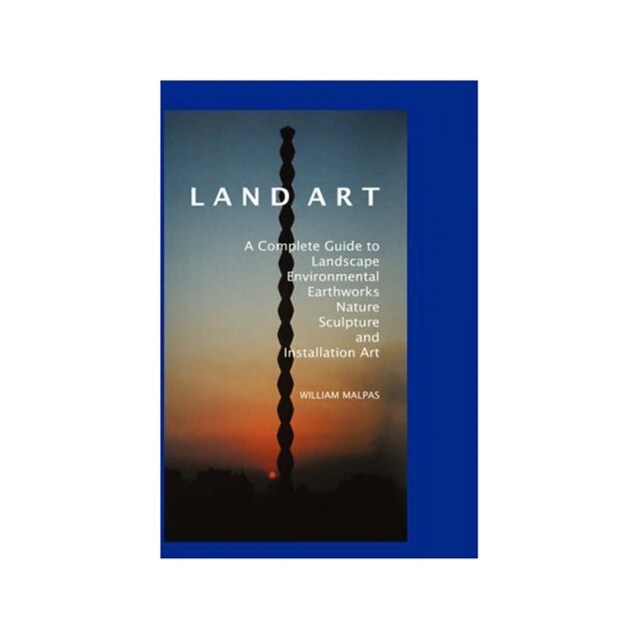 Imagen 0 de Land Art: A Complete Guide To Landscape, Environmental, Earthworks, Nature, Sculpture And Installation Art (Sculptors)