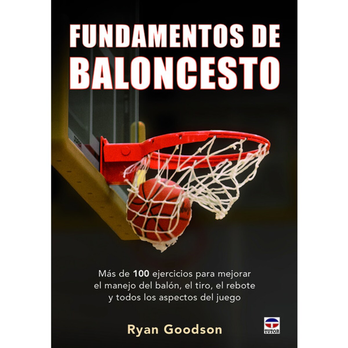 Fundamentos del baloncesto: Más de 100 ejercicios para mejorar el manejo del balón, el tiro, el rebote y todos los aspectos del juego 1
