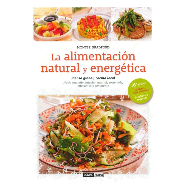 Imagem 0 de La alimentación natural y energética: Piensa Global, cocina local. Hacia una alimentación natural sostenible, energética y consciente