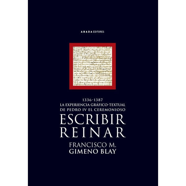 Imagen 1 de Escribir, reinar: la experiencia gráfico-textual de pedro iv el ceremonioso 1336-1387 (Tapa blanda con solapas)