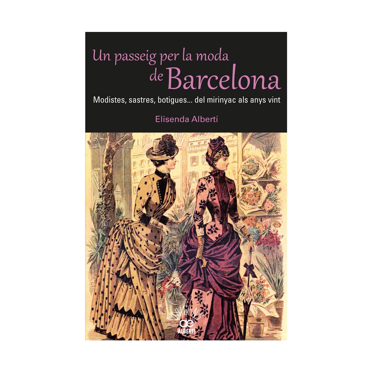 Imagen 0 de Un passeig per la moda de Barcelona. Modistes, sastres, botigues. Del mirinyac als anys vint  (Tapa blanda con solapas)