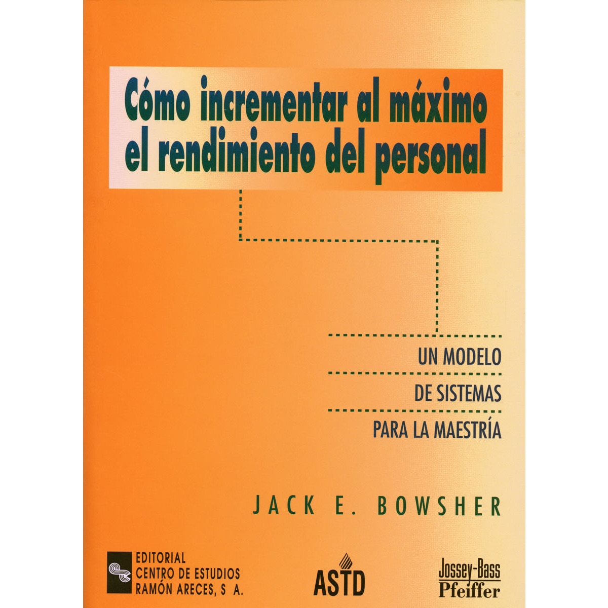 Cómo incrementar al máximo el rendimiento del personal: Un modelo de sistemas para la maestría(Tapa blanda) 1
