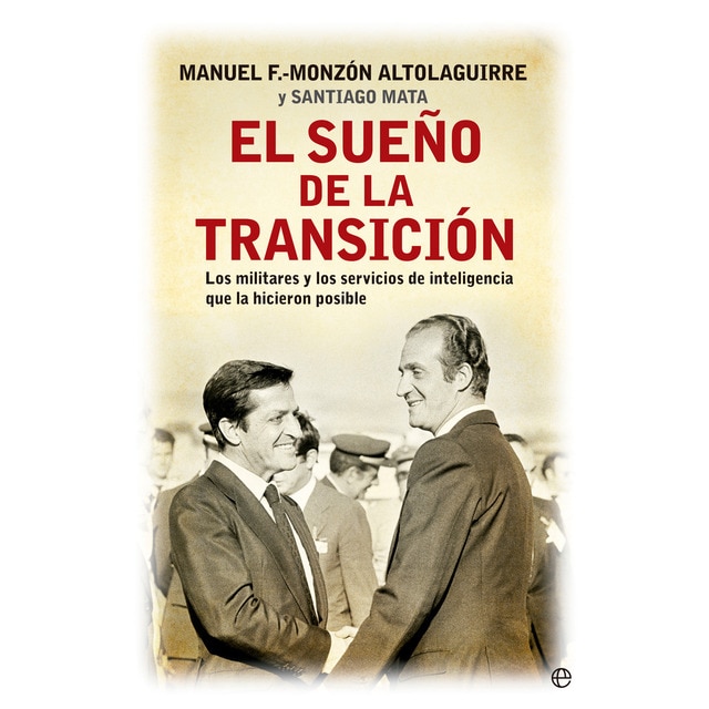 Imagen 0 de El sueño de la transición: Los militares y los servicios de inteligencia que la hicieron posible  (Tapa dura)