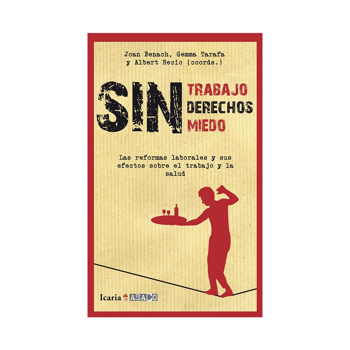 Imagem 0 de Sin Trabajo. Sin Derechos. Sin Miedos: Las Reformas Laborales Y Sus Efectos Sobre El Trabajo Y La Salud