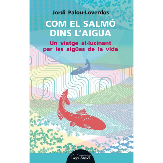 Imagen 0 de Com el salmó dins l'aigua: Un viatge al·lucinant per les aigües de la vida (Tapa blanda)