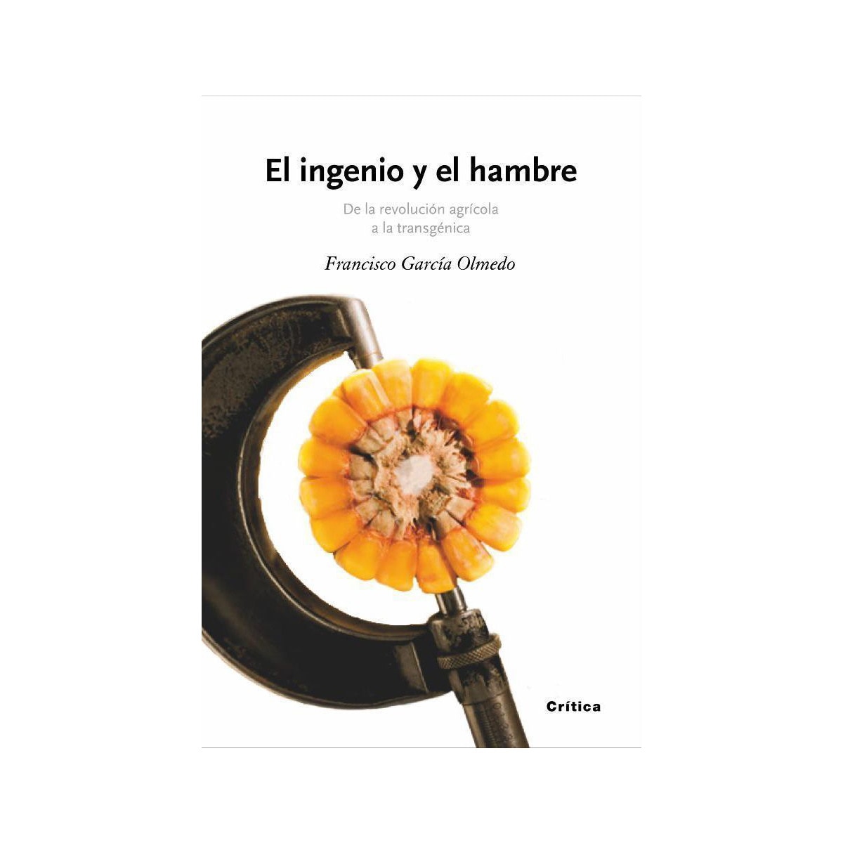 El ingenio y el hambre: De la revolución agrícola a la transgénica(Tapa dura) 1