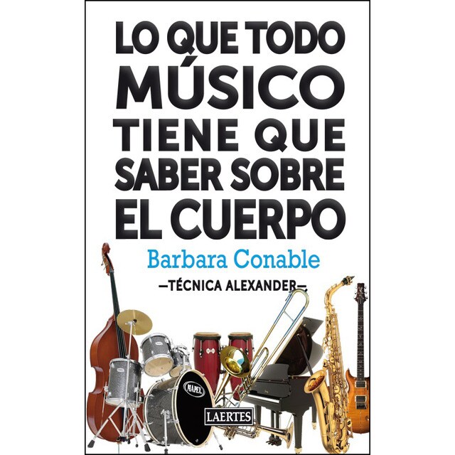 Lo que todo músico tiene que saber sobre el cuerpo: Aplicación práctica del mapa corporal para hacer música(Tapa blanda) 1