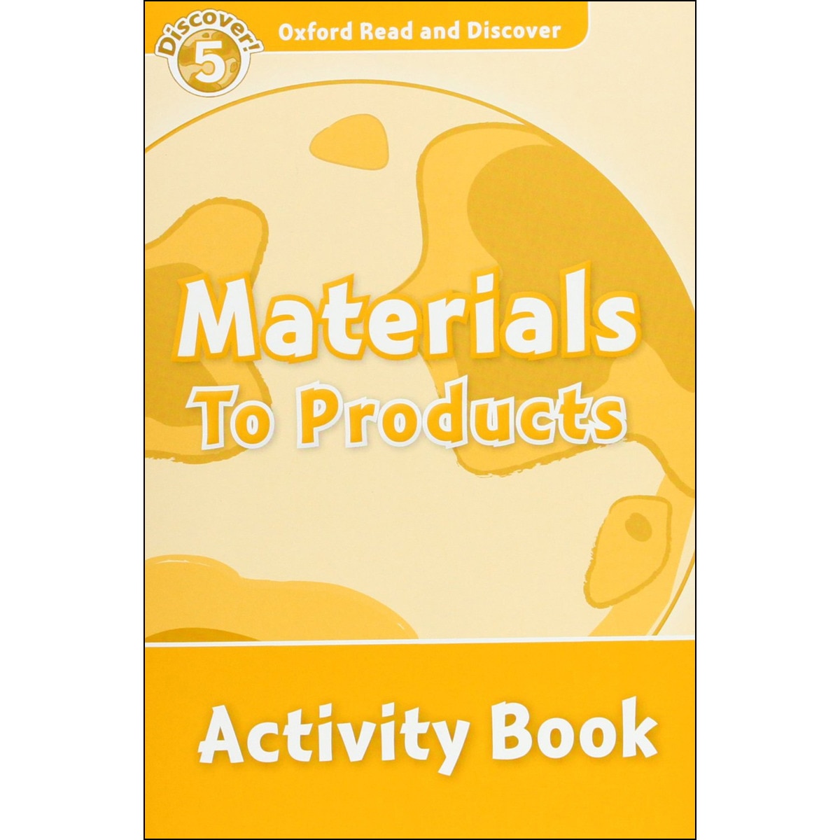 Oxford Read and Discover 5. Materials to Products Activity Book 1