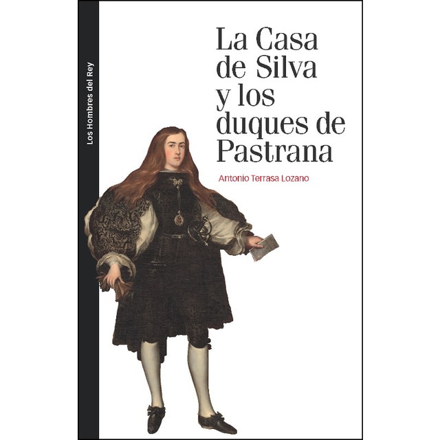 CASA DE SILVA Y LOS DUQUES DE PASTRANA, LA: Linaje, contingencia y pleito en el siglo XVII (Capa mole com abas) 1