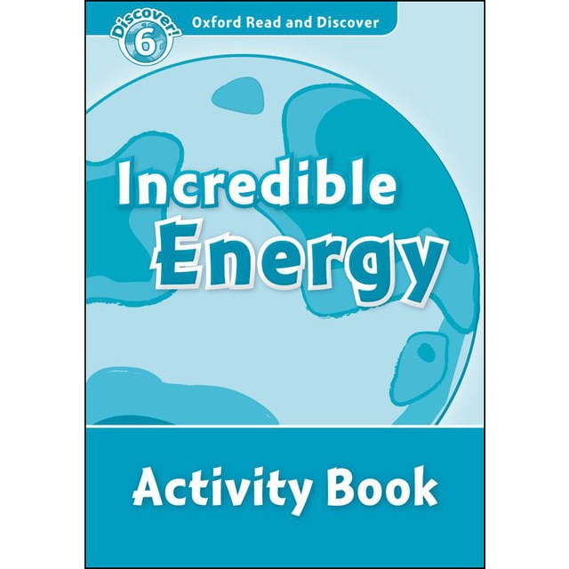 Oxford Read and Discover 6. Incredible Energy Activity Book 1