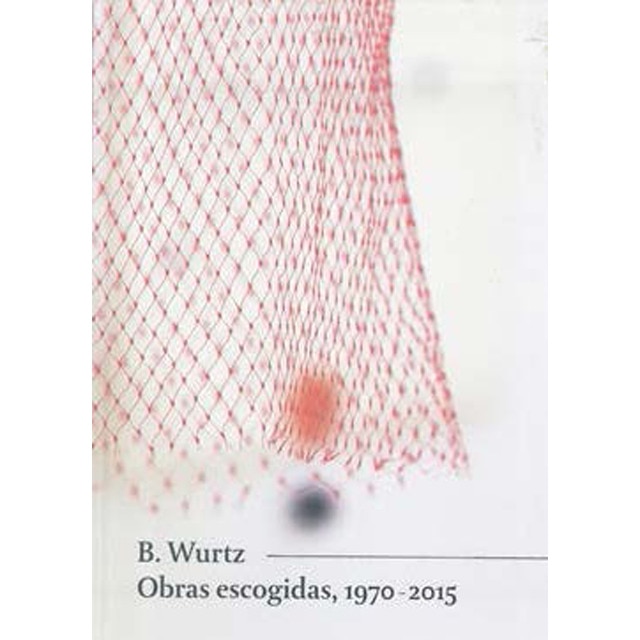 Imagem 0 de B. Wurtz. Obras Escogidas. 1970-2015