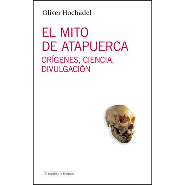 Imagen 0 de El mito de Atapuerca: Orígenes, ciencia, divulgación  (Tapa blanda)