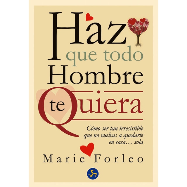Imagen 0 de Haz que todo hombre te quiera: Cómo ser tan irresistible que no vuelvas a quedarte en casa. Sola (Tapa blanda)