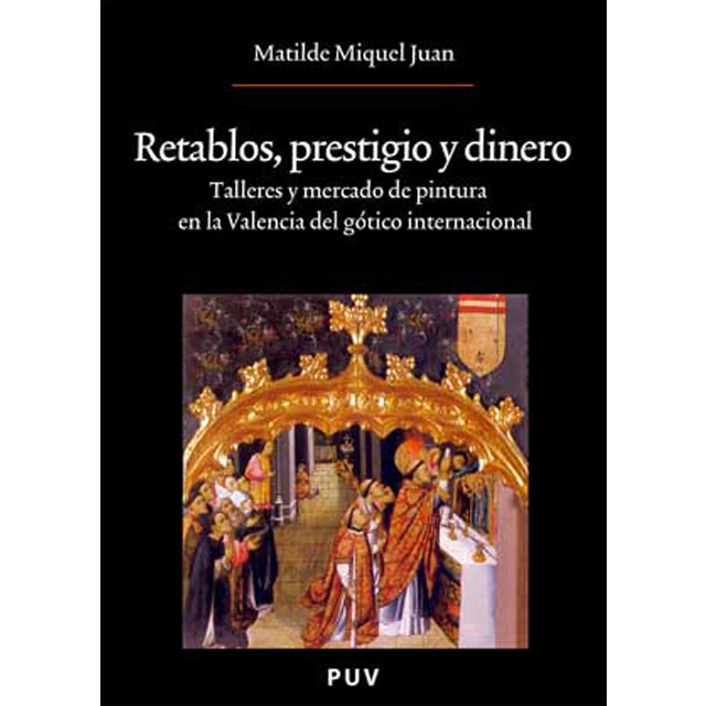 Imagen 0 de Retablos, prestigio y dinero: Talleres y mercado de pintura en la valencia del gótico internacional (Tapa blanda)