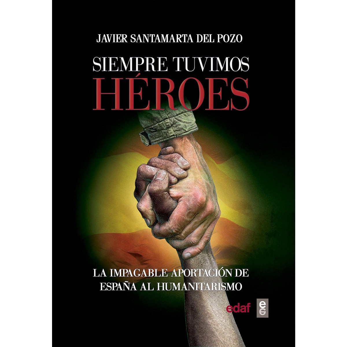 Imagen 0 de Siempre tuvimos héroes: La impagable aportación de España al humanitarismo (Tapa blanda)