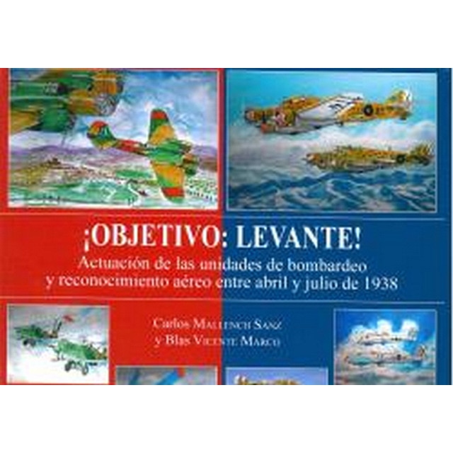 Imagen 0 de ¡Objetivo: Levante!: Actuación de las unidades de bombardeo y reconocimiento aéreo entre abril y julio de 1938  (Tapa dura)