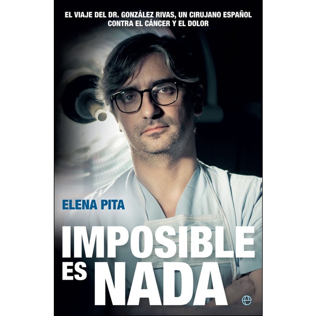 Imagen 0 de Imposible es nada: El viaje del Dr. González Rivas, un cirujano español contra el cáncer y el dolor  (Tapa blanda con solapas)