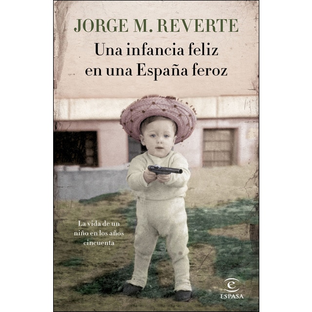 Imagen 0 de Una infancia feliz en una España feroz: La vida de un niño en los años cincuenta  (Tapa dura)