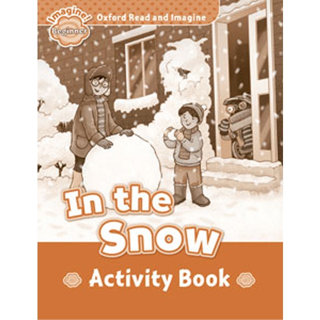 Oxford Read and Imagine Beginner. in The Snow Activity Book 1