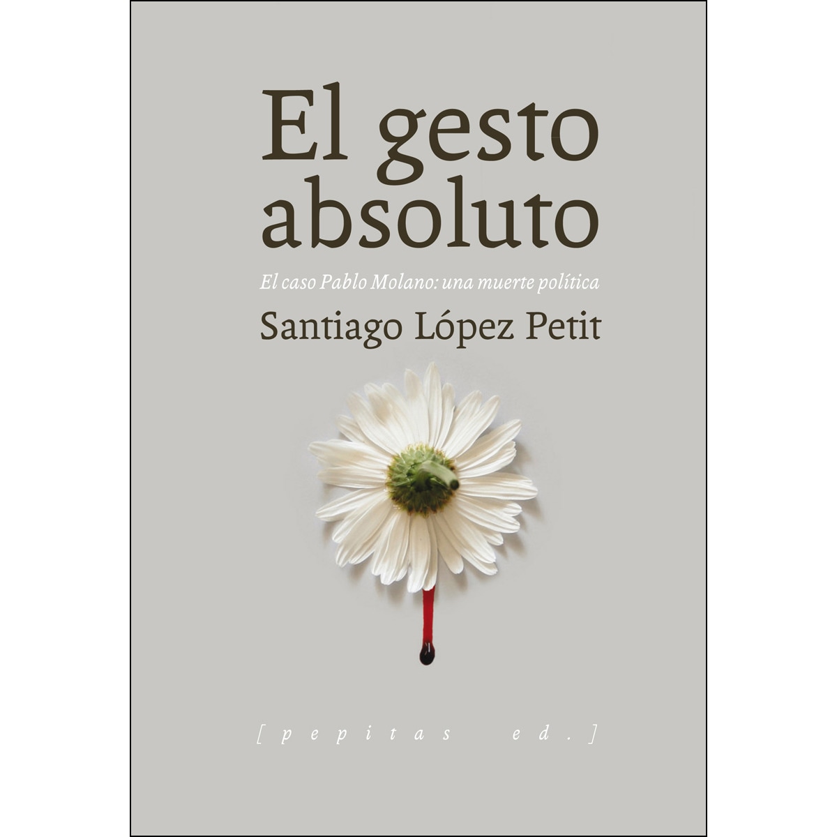 El Gesto Absoluto: El Caso Pablo Molano: Una Muerte Política 1